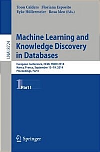 Machine Learning and Knowledge Discovery in Databases: European Conference, Ecml Pkdd 2014, Nancy, France, September 15-19, 2014. Proceedings, Part I (Paperback, 2014)