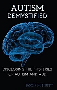 Autism Demystified: Disclosing the Mysteries of Autism and Attention Deficit Disorder (Add) (Paperback)
