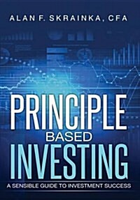 Principle Based Investing: A Sensible Guide to Investment Success (Hardcover)