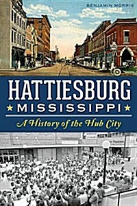 Hattiesburg, Mississippi: A History of the Hub City (Paperback)