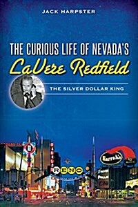 The Curious Life of Nevadas Lavere Redfield: The Silver Dollar King (Paperback)