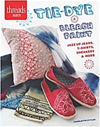 Tie-Dye & Bleach Paint: Jazz Up Jeans, T-Shirts, Sneakers & More (Paperback)