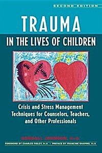 Trauma in the Lives of Children: Crisis and Stress Management Techniques for Counselors, Teachers, and Other Professionals (Hardcover)