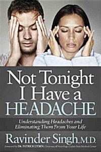 Not Tonight I Have a Headache: Understanding Headache and Eliminating It from Your Life (Paperback)