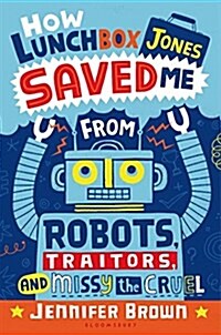 How Lunchbox Jones Saved Me from Robots, Traitors, and Missy the Cruel (Hardcover)