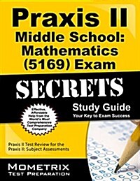 Praxis II Middle School: Mathematics (5169) Exam Secrets Study Guide: Praxis II Test Review for the Praxis II: Subject Assessments (Paperback)