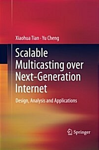 Scalable Multicasting Over Next-Generation Internet: Design, Analysis and Applications (Paperback, 2013)