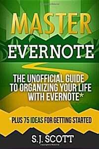 Master Evernote: The Unofficial Guide to Organizing Your Life with Evernote (Plus 75 Ideas for Getting Started) (Paperback)