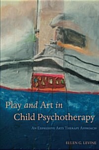 Play and Art in Child Psychotherapy : An Expressive Arts Therapy Approach (Paperback)