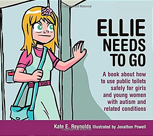 Ellie Needs to Go : A Book About How to Use Public Toilets Safely for Girls and Young Women with Autism and Related Conditions (Hardcover)