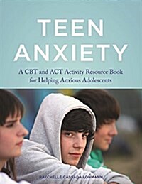 Teen Anxiety : A CBT and ACT Activity Resource Book for Helping Anxious Adolescents (Paperback)