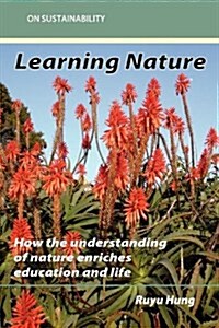 Learning Nature: How the Understanding of Nature Enriches Education and Life (Paperback)