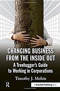Changing Business from the Inside Out : A Treehugger’s Guide to Working in Corporations (Paperback)