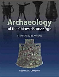 Archaeology of the Chinese Bronze Age: From Erlitou to Anyang (Paperback)