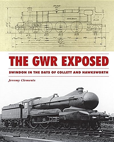 The GWR Exposed : Swindon in the Days of Collett and Hawksworth (Hardcover)