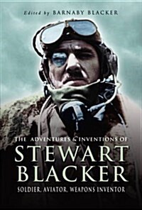 Adventures and Inventions of Stewart Blacker: Soldier, Aviator, Weapons Inventor (Paperback)