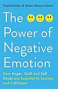 The Power of Negative Emotion : How Anger, Guilt, and Self Doubt are Essential to Success and Fulfillment (Paperback)