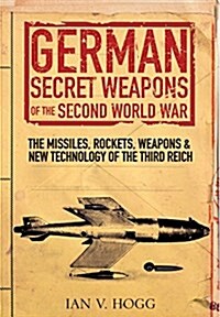 German Secret Weapons of World War II : The Missiles, Rockets, Weapons and New Technology of the Third Reich (Paperback)