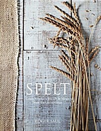 Spelt : Cakes, cookies, breads & meals from the good grain (Hardcover)