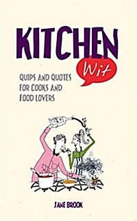 Kitchen Wit : Quips and Quotes for Cooks and Food Lovers (Hardcover)