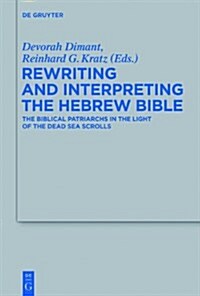 Rewriting and Interpreting the Hebrew Bible: The Biblical Patriarchs in the Light of the Dead Sea Scrolls (Hardcover)