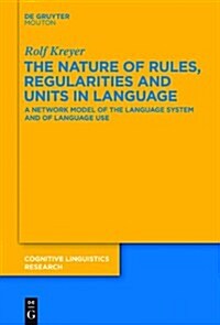 The Nature of Rules, Regularities and Units in Language: A Network Model of the Language System and of Language Use (Hardcover)