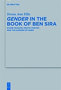 Gender in the Book of Ben Sira: Divine Wisdom, Erotic Poetry, and the Garden of Eden (Hardcover)