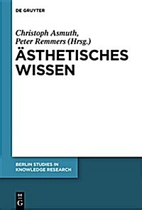 Asthetisches Wissen: Zwischen Sinnlichkeit Und Begriff (Hardcover)