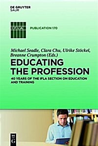 Educating the Profession: 40 Years of the Ifla Section on Education and Training (Hardcover)