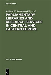 Parliamentary Libraries and Research Services in Central and Eastern Europe: Building More Effective Legislatures (Hardcover)