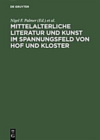 Mittelalterliche Literatur Und Kunst Im Spannungsfeld Von Hof Und Kloster: Ergebnisse Der Berliner Tagung, 9.-11. Oktober 1997 (Hardcover)