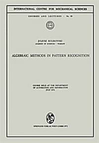 Algebraic Methods in Pattern Recognition: Course Held at the Department of Automation and Information, July 1971 (Paperback, 1971)