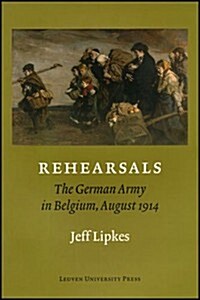 Rehearsals: The German Army in Belgium, August 1914 (Paperback)