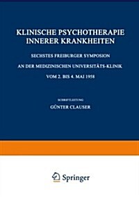 Klinische Psychotherapie Innerer Krankheiten: Sechstes Freiburger Symposion an Der Medizinischen Universit?s-Klinik Vom 2. Bis 4. Mai 1958 (Paperback, 1957)