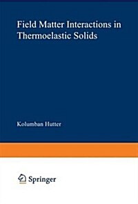 Field Matter Interactions in Thermoelastic Solids: A Unification of Existing Theories of Electro-Magneto-Mechanical Interactions (Paperback, 1978)