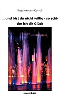 ... Und Bist Du Nicht Willig - So Schicke Ich Dir Gl Ck (Paperback)