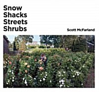 Scott McFarland: Snow, Shacks, Streets, Shrubs (Hardcover)