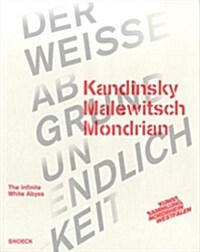 Kandinsky Malewitsch Mondrian - Der Wei? Abgrund Unendlichkeit: Kat. K20 Kunstsammlung Nordrhein-Westfalen (Paperback)