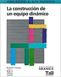 La Construccion de un Equipo Dinamico: Guia Practica Para Maximizar su Desempeno (Paperback)