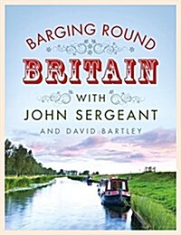 Barging Round Britain : Exploring the History of Our Nations Canals and Waterways (Hardcover)