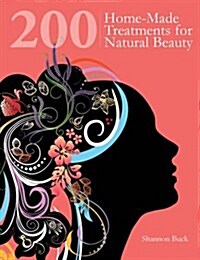 200 Home-Made Treatments for Natural Beauty (Paperback)