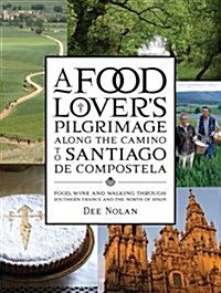 A Food Lovers Pilgrimage Along the Camino to Santiago de Compostela: Food, Wine and Walking Through Southern France and the North of Spain (Paperback)
