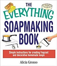 The Everything Soapmaking Book : Simple Instructions for Creating Fragrant and Decorative Homemade Soaps (Paperback)