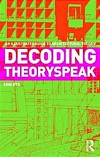 Decoding Theoryspeak : An Illustrated Guide to Architectural Theory (Paperback)