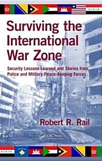 Surviving the International War Zone: Security Lessons Learned and Stories from Police and Military Peacekeeping Forces (Hardcover)