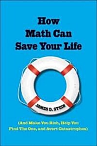 How Math Can Save Your Life : (and Make You Rich, Help You Find The One, and Avert Catastrophes) (Hardcover)