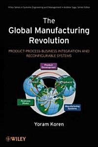 The Global Manufacturing Revolution: Product-Process-Business Integration and Reconfigurable Systems (Hardcover)