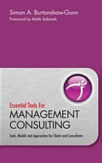 Essential Tools for Management Consulting: Tools, Models and Approaches for Clients and Consultants (Hardcover)