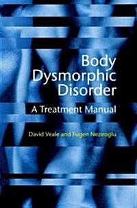 Body Dysmorphic Disorder: A Treatment Manual (Hardcover)