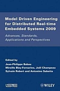 Model Driven Engineering for Distributed Real-Time Embedded Systems 2009 : Advances, Standards, Applications and Perspectives (Hardcover)